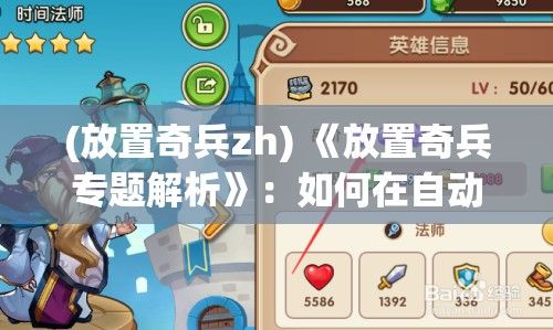 (放置奇兵zh) 《放置奇兵专题解析》：如何在自动战斗中制定策略，打造最强队伍？探秘放置类游戏的核心魅力与挑战！